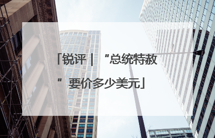 锐评|“总统特赦”要价多少美元