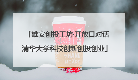 雄安创投工坊·开放日对话清华大学科技创新创投创业