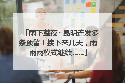 雨下整夜~昆明连发多条预警！接下来几天，雨雨雨模式继续……