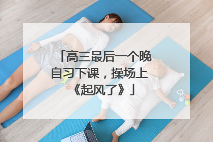高三最后一个晚自习下课，操场上《起风了》
