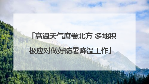高温天气席卷北方 多地积极应对做好防暑降温工作