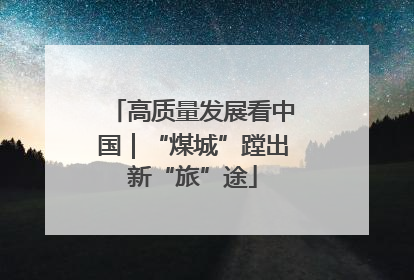 高质量发展看中国｜“煤城”蹚出新“旅”途