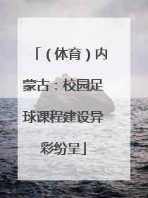 （体育）内蒙古：校园足球课程建设异彩纷呈