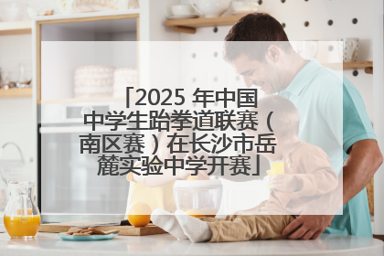 2025 年中国中学生跆拳道联赛（南区赛）在长沙市岳麓实验中学开赛