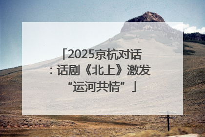 2025京杭对话：话剧《北上》激发“运河共情”