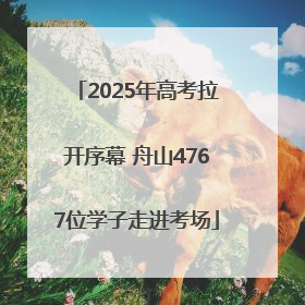2025年高考拉开序幕 舟山4767位学子走进考场