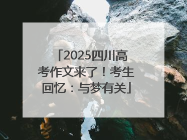 2025四川高考作文来了！考生回忆：与梦有关