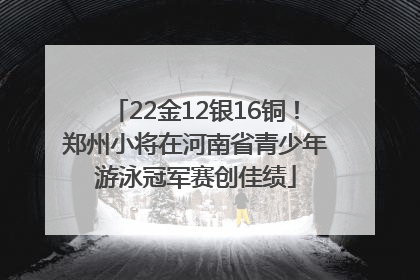 22金12银16铜！郑州小将在河南省青少年游泳冠军赛创佳绩