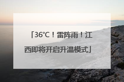 36℃！雷阵雨！江西即将开启升温模式