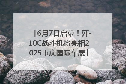 6月7日启幕！歼-10C战斗机将亮相2025重庆国际车展