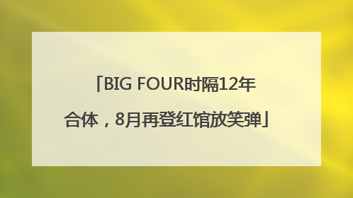 BIG FOUR时隔12年合体，8月再登红馆放笑弹