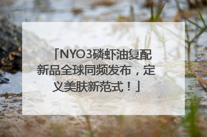 NYO3磷虾油复配新品全球同频发布，定义美肤新范式！