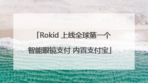 Rokid 上线全球第一个智能眼镜支付 内置支付宝