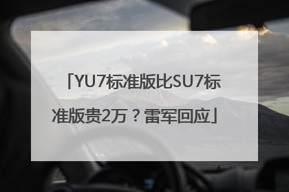 YU7标准版比SU7标准版贵2万？雷军回应